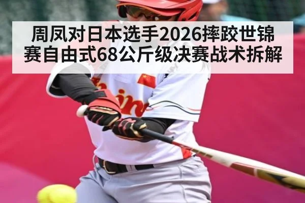 周凤对日本选手2026摔跤世锦赛自由式68公斤级决赛战术拆解